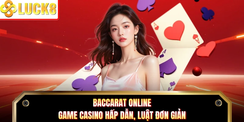 Baccarat Online - Game Casino Hấp Dẫn, Luật Đơn Giản