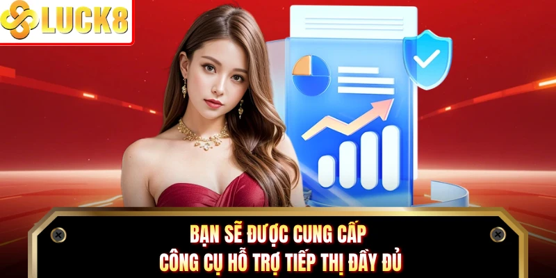 Bạn sẽ được cung cấp công cụ hỗ trợ tiếp thị đầy đủ