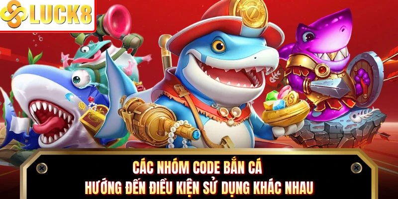 Các nhóm code bắn cá hướng đến điều kiện sử dụng khác nhau