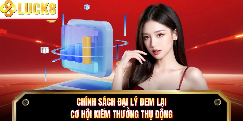 Chính sách đại lý đem lại cơ hội kiếm thưởng thụ động
