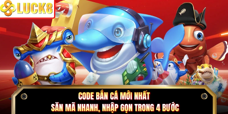 Code Bắn Cá Mới Nhất - Săn Mã Nhanh, Nhập Gọn Trong 4 Bước