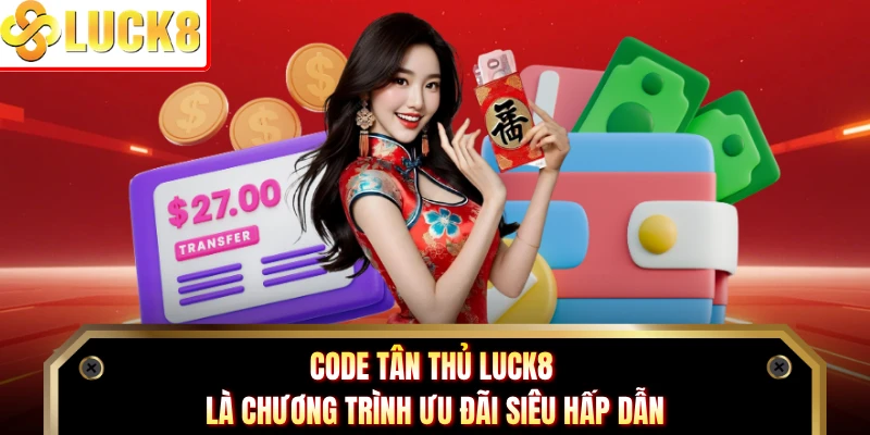 Code tân thủ Luck8 là chương trình ưu đãi siêu hấp dẫn