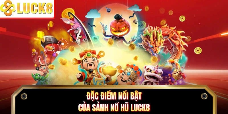 Đặc điểm nổi bật của sảnh nổ hũ Luck8