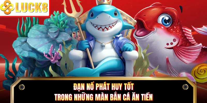 Đạn nổ phát huy tốt trong những màn bắn cá ăn tiền