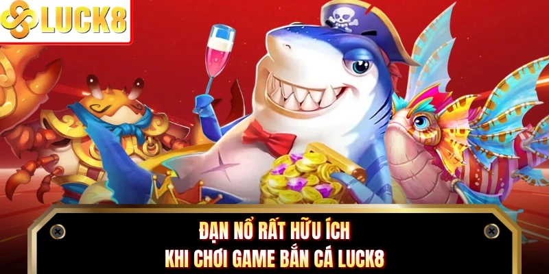 Đạn nổ rất hữu ích khi chơi game bắn cá Luck8