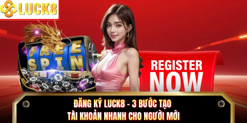 Đăng Ký Luck8 - 3 Bước Tạo Tài Khoản Nhanh Cho Người Mới