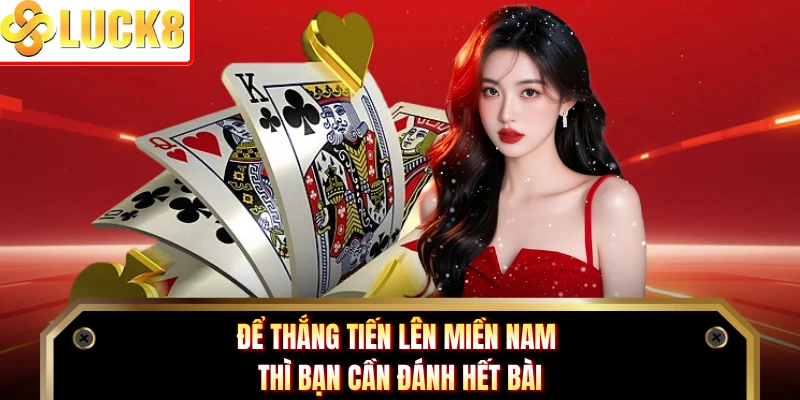 Để thắng tiến lên miền nam thì bạn cần đánh hết bài
