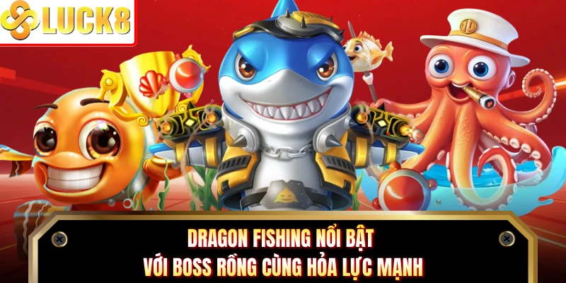 Dragon Fishing nổi bật với boss rồng cùng hỏa lực mạnh