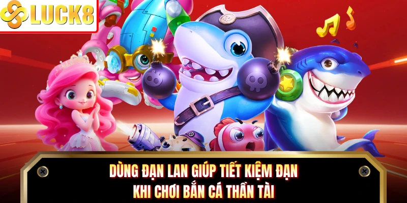 Dùng đạn lan giúp tiết kiệm đạn khi chơi bắn cá thần tài