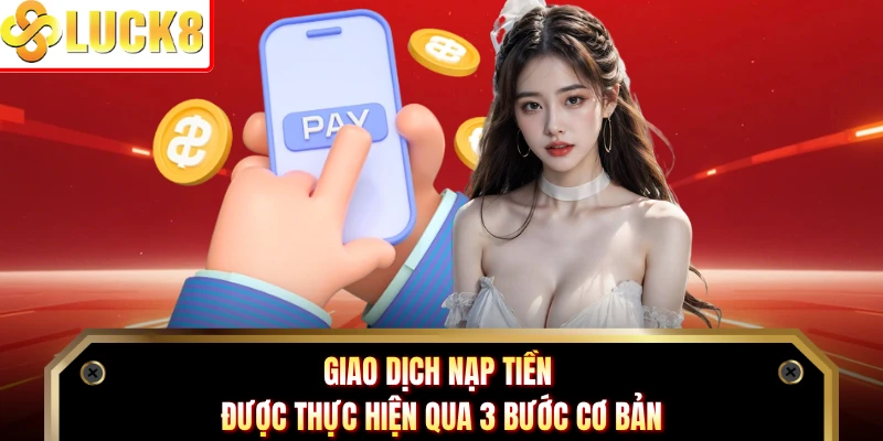 Giao dịch nạp tiền được thực hiện qua 3 bước cơ bản