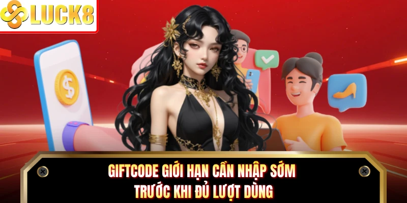 Giftcode giới hạn cần nhập sớm trước khi đủ lượt dùng