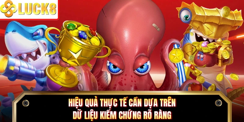 Hiệu quả thực tế cần dựa trên dữ liệu kiểm chứng rõ ràng