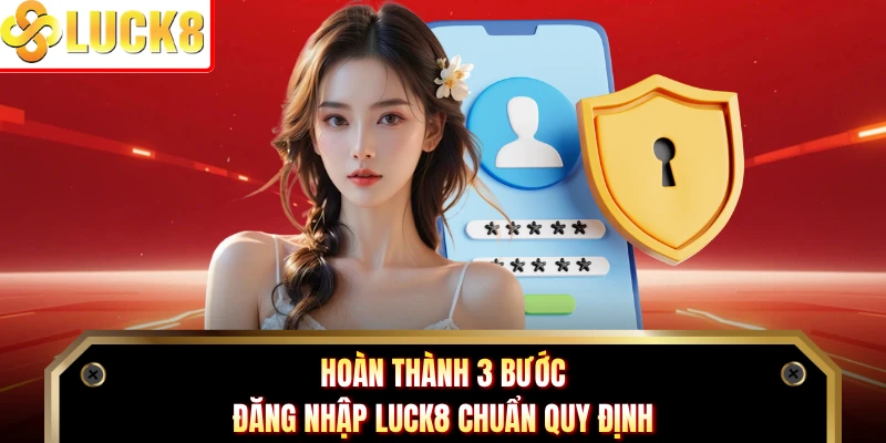 Hoàn thành 3 bước đăng nhập LUCK8 chuẩn quy định