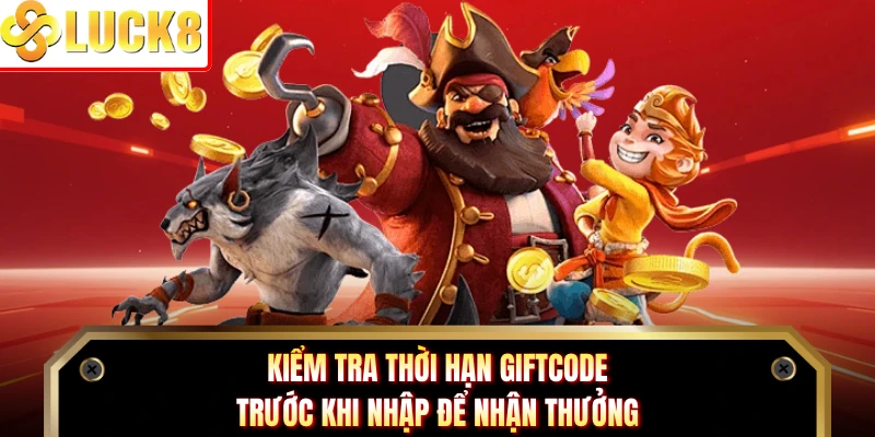 Kiểm tra thời hạn giftcode trước khi nhập để nhận thưởng