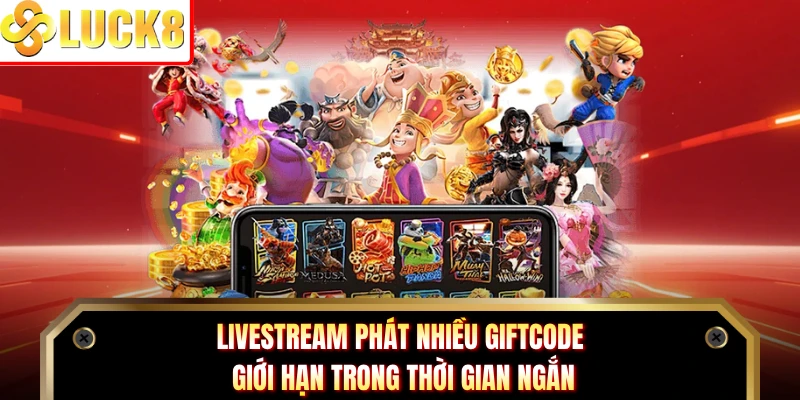 Livestream phát nhiều giftcode giới hạn trong thời gian ngắn