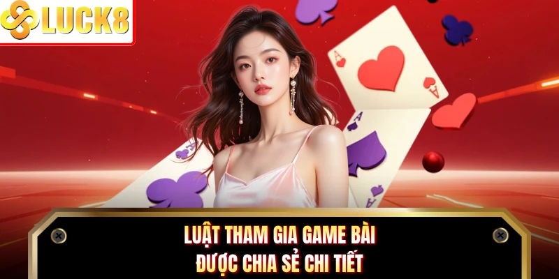 Luật tham gia game bài được chia sẻ chi tiết