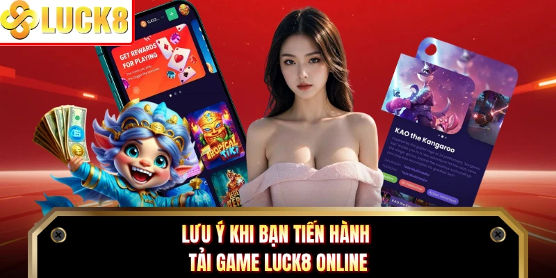 Lưu ý khi bạn tiến hành tải game Luck8 online