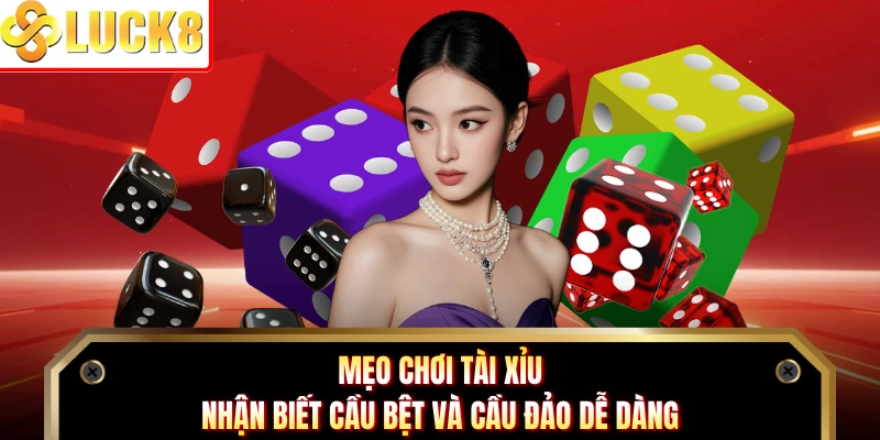 Mẹo Chơi Tài Xỉu - Nhận Biết Cầu Bệt Và Cầu Đảo Dễ Dàng