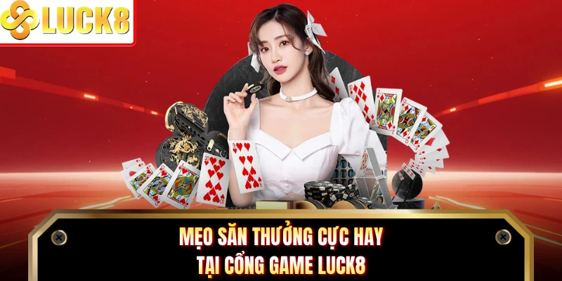 Mẹo săn thưởng cực hay tại cổng game LUCK8