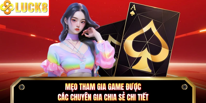 Mẹo tham gia game được các chuyên gia chia sẻ chi tiết