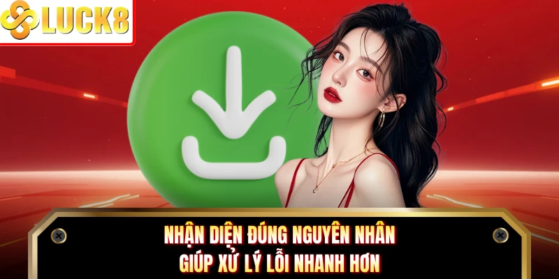 Nhận diện đúng nguyên nhân giúp xử lý lỗi nhanh hơn