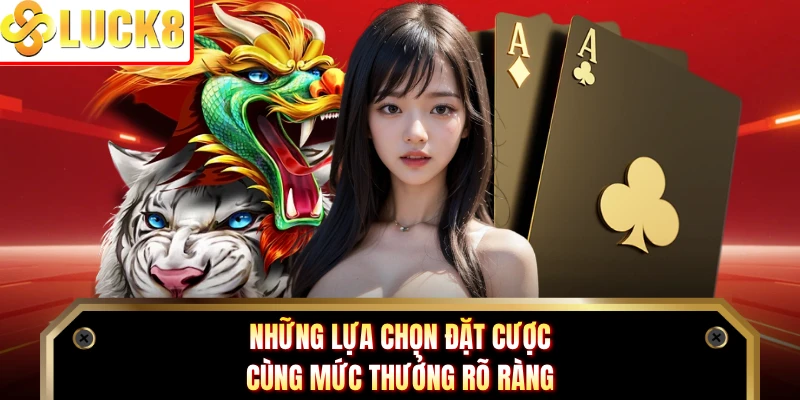 Những lựa chọn đặt cược cùng mức thưởng rõ ràng