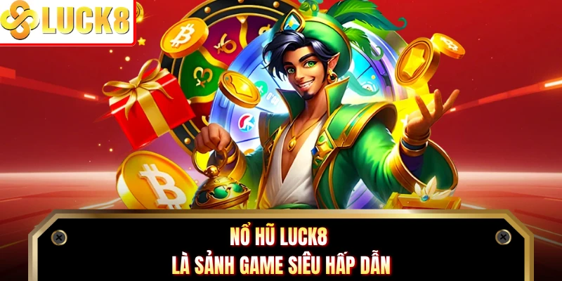 Nổ hũ Luck8 là sảnh game siêu hấp dẫn