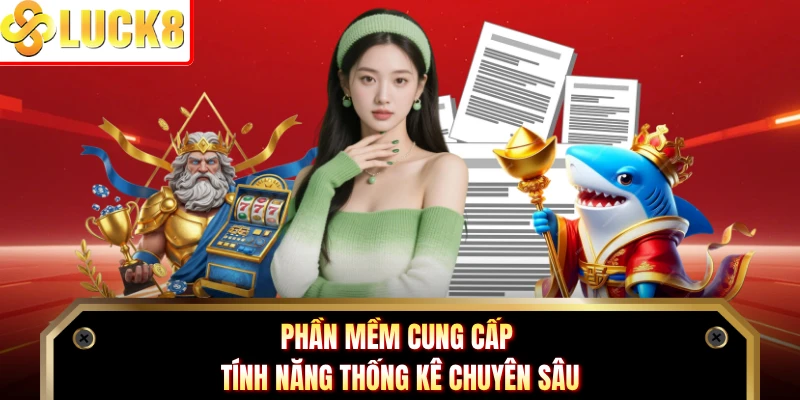 Phần mềm cung cấp tính năng thống kê chuyên sâu