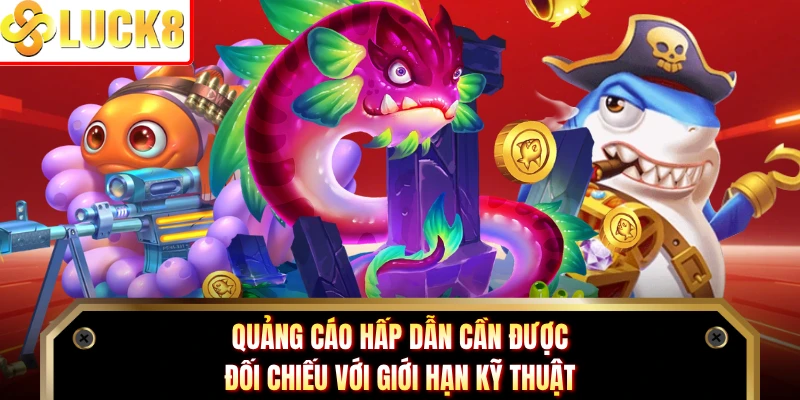 Quảng cáo hấp dẫn cần được đối chiếu với giới hạn kỹ thuật