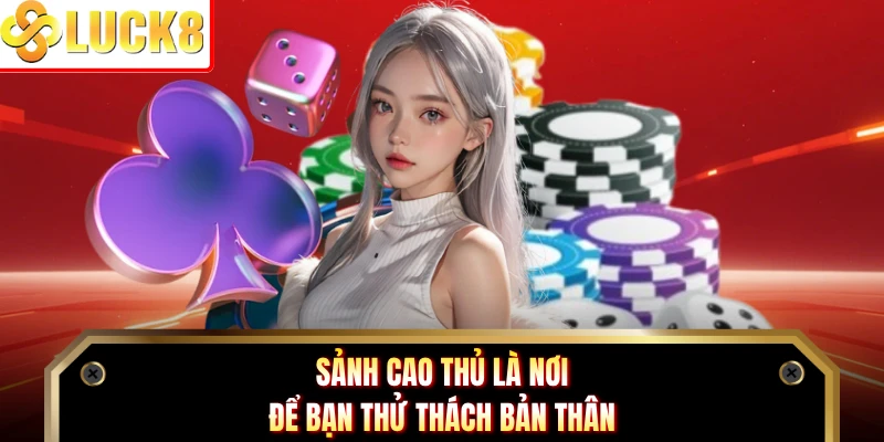 Sảnh cao thủ là nơi để bạn thử thách bản thân