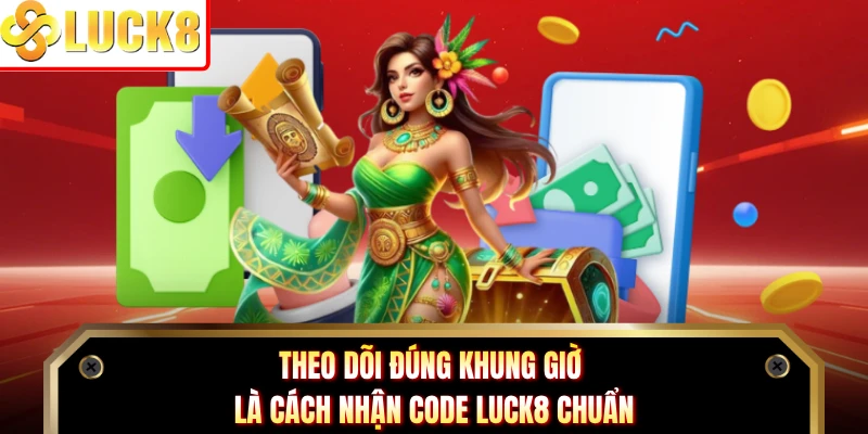 Theo dõi đúng khung giờ là cách nhận code Luck8 chuẩn