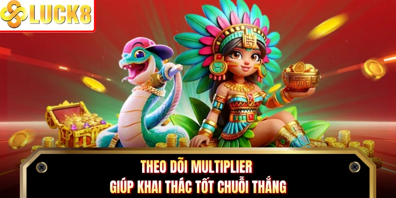 Theo dõi multiplier giúp khai thác tốt chuỗi thắng
