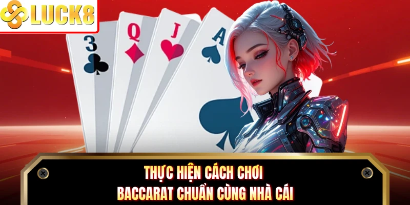 Thực hiện cách chơi Baccarat chuẩn cùng nhà cái