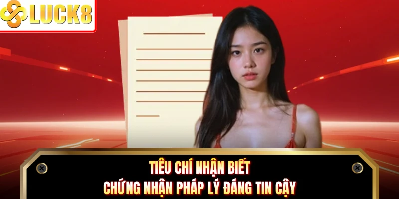 Tiêu chí nhận biết chứng nhận pháp lý đáng tin cậy