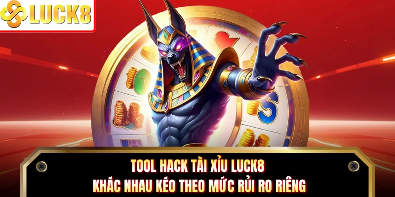 Tool hack tài xỉu Luck8 khác nhau kéo theo mức rủi ro riêng
