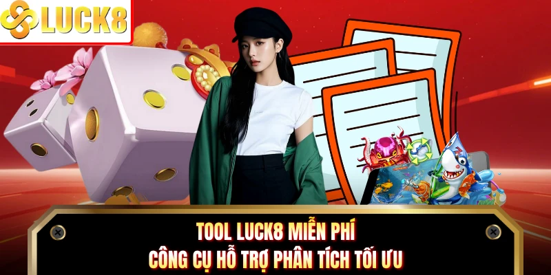 Tool Luck8 Miễn Phí - Công Cụ Hỗ Trợ Phân Tích Tối Ưu