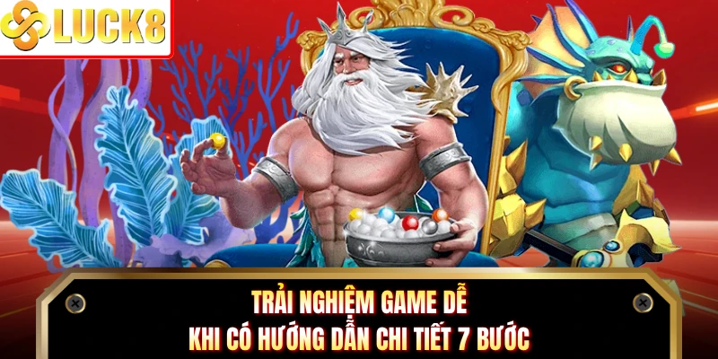 Trải nghiệm game dễ khi có hướng dẫn chi tiết 7 bước