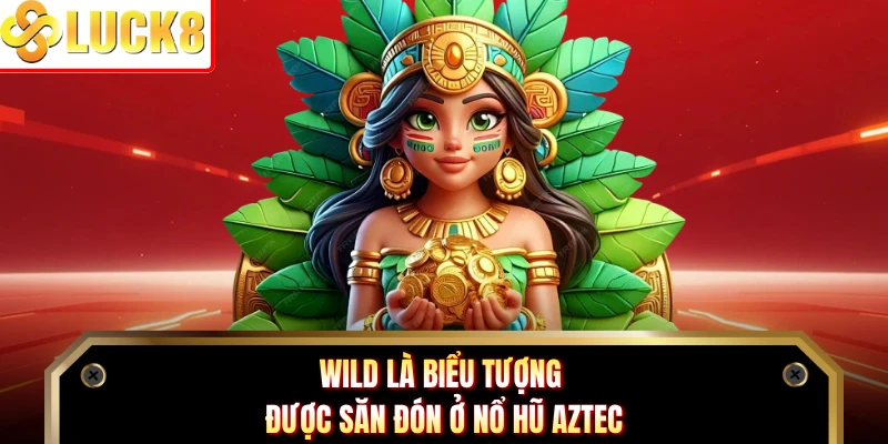 Wild là biểu tượng được săn đón ở nổ hũ Aztec