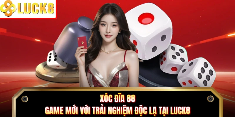 Xóc Đĩa 88 - Game Mới Với Trải Nghiệm Độc Lạ Tại Luck8