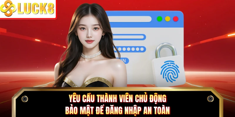 Yêu cầu thành viên chủ động bảo mật để đăng nhập an toàn